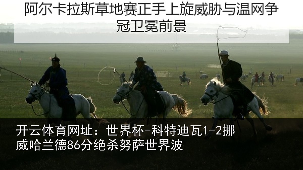 开云体育网址:世界杯-科特迪瓦1-2挪威哈相关情况界波